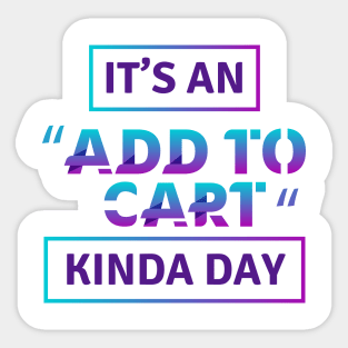 it's an add to cart kinda day Sticker